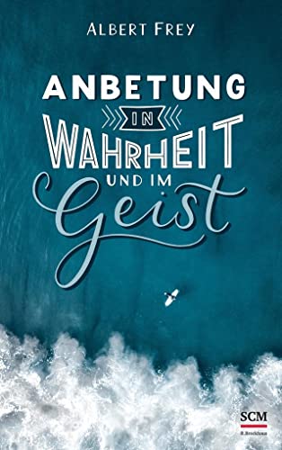 Anbetung in Wahrheit und im Geist - Albert Frey