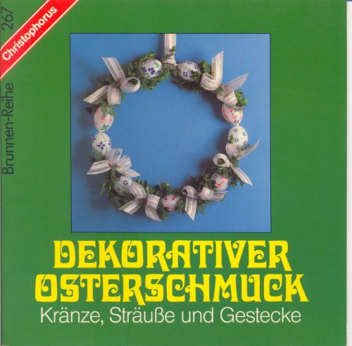 Dekorativer Osterschmuck - Kränze, Sträuße und Gestecke