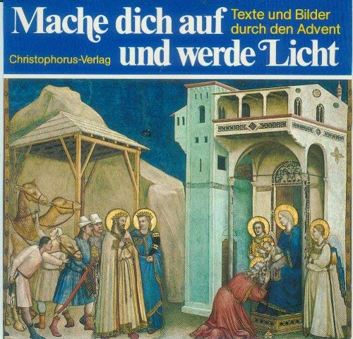 Mache dich auf und werde Licht. Texte von Thomas Feyerabend zu Bildern eines Giottoschülers in der Unterkirche von San Francesco in Assisi. Texte und Bilder durch den Advent. Christophorus-Geschenkhefte. - Feyerabend, Thomas