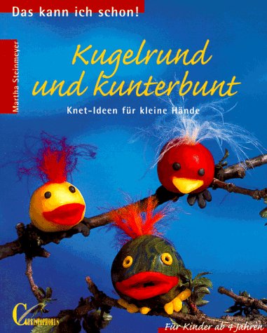 Kugelrund und Kunterbunt. Knet-Ideen für kleine Hände.