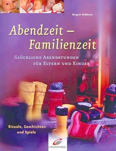 Abendzeit- Familienzeit. Glückliche Abendstunden für Eltern und Kinder. Rituale, Geschichten und ...