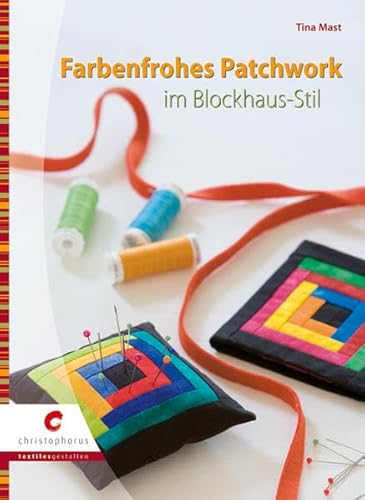 Farbenfrohes Patchwork im Blockhaus-Stil - Tina Mast