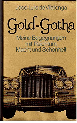 Gold-Gotha : meine Begegnungen mit Reichtum, Macht u. Schönheit. José-Luis de Vilallonga. [Ins Dt...