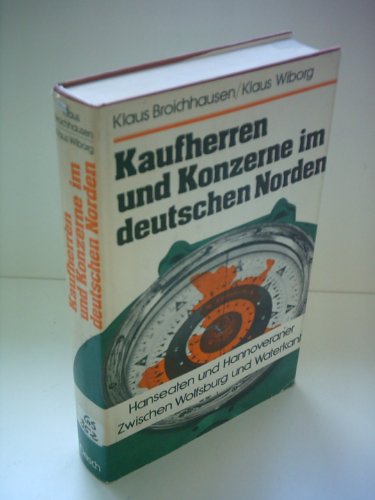 Kaufherren und Konzerne im deutschen Norden: Hanseaten und Hannoveraner zwischen Wolfsburg und Waterkant (9783420046902) by BROICHHAUSEN, KLAUS & Klaus Wiborg.