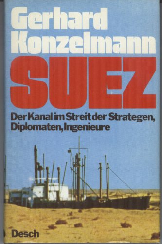 Suez. Der Kanal im Streit der Strategen, Diplomaten, Ingenieure.