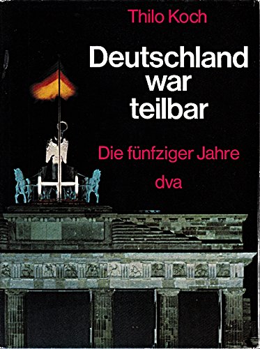 Deutschland war teilbar;: Die fuÌˆnfziger Jahre (German Edition) (9783421015464) by Koch, Thilo