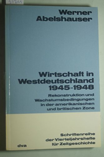 Wirtschaft in Westdeutschland 1945-1948 - Rekonstruktion und Wachstumsbedingungen in der amerikanischen und britischen Zone - Abelshauser Werner