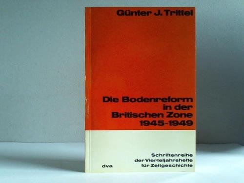 Die Bodenreform in der Britischen Zone : 1945 - 1949 / Günter J. Trittel / Schriftenreihe der Vierteljahrshefte für Zeitgeschichte ; Nr. 31 - Trittel, Günter J.
