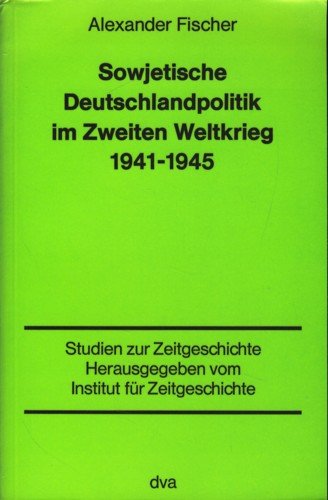 Sowjetische Deutschlandpolitik im Zweiten Weltkrieg, 1941-1945 (Studien zur Zeitgeschichte) (German Edition) (9783421017390) by Fischer, Alexander