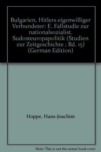 Bulgarien, Hitlers eigenwilliger Verbündeter : eine Fallstudie zur nationalsozialistischen Südosteuropapolitik. Studien zur Zeitgeschichte ; Bd. 15 - Hoppe, Hans-Joachim.