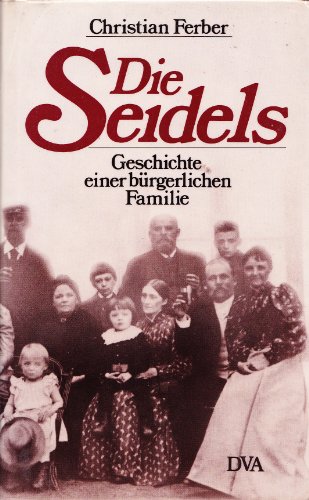 Beispielbild fr Die Seidels. Geschichte einer brgerlichen Familie 1811 - 1977 zum Verkauf von Versandantiquariat Felix Mcke