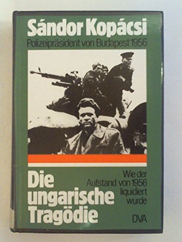 Die ungarische TragÃ¶die. Wie der Aufstand von 1956 liquidiert wurde (9783421019387) by SÃ¡ndor KopÃ¡csi