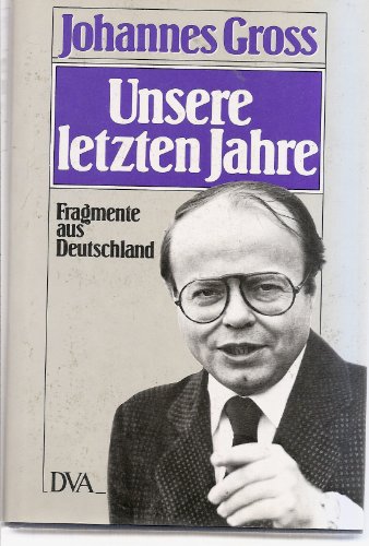 Johannes Gross: Unsere letzen Jahre - Fragmente aus Deutschland 1970-1980
