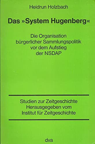 9783421019868: Das System Hugenberg: Die Organisation brgerlicher Sammlungspolitik vor dem Aufstieg der NSDAP (Studien zur Zeitgeschichte)