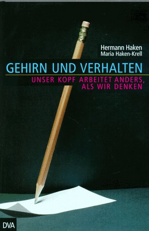 Gehirn und Verhalten : unser Kopf arbeitet anders, als wir denken. Hermann Haken ; Maria Haken-Krell