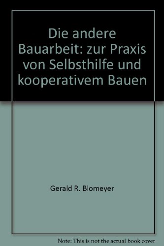 Die andere Bauarbeit. Zur Praxis von Selbsthilfe und kooperativem Bauen.