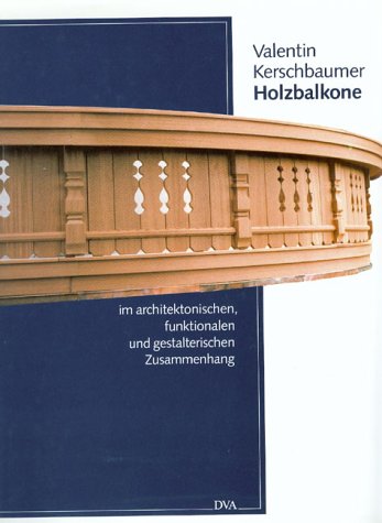 Holzbalkone im architektonischen, funktionalen und gestalterischen Zusammenhang. - Kerschbaumer, Valentin