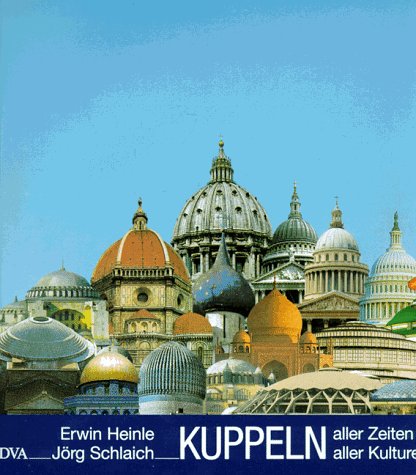 Kuppeln aller Zeiten, aller Kulturen [Gebundene Ausgabe] Erwin Heinle (Autor), Jörg Schlaich (Autor) - Erwin Heinle (Autor), Jörg Schlaich (Autor)