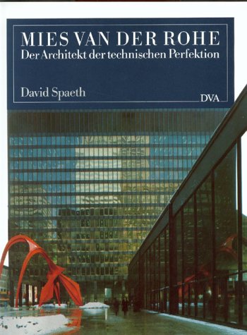 Mies van der Rohe : der Architekt der technischen Perfektion Mit einem Vorwort von Kenneth Frampton ; Aus dem Amerikanischen übertragen von Antje Pehnt - Spaeth, David