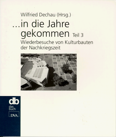 In die Jahre gekommen, Tl.3, Wiederbesuche von Kulturbauten der Nachkriegszeit - Dechau, Wilfried