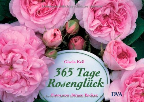 Beispielbild fr 365 Tage Rosenglck: Ratgeber und literarischer Begleiter durchs Rosenjahr zum Verkauf von medimops