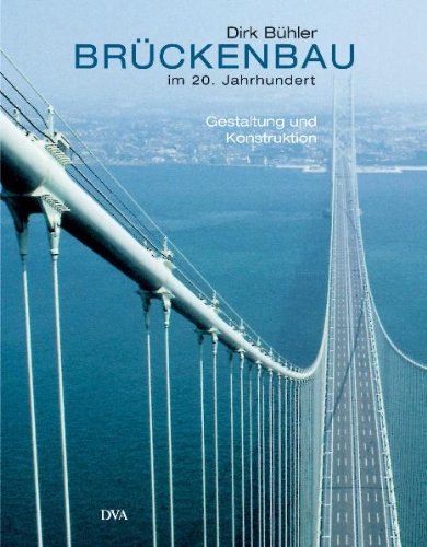 Brückenbau im 20. Jahrhundert: Gestaltung und Konstruktion - Dirk Bühler