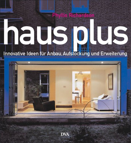 Haus plus Innovative Ideen für Anbau, Aufstockung und Erweiterung - Richardson, Phyllis und Joanna Zajac-Heinken