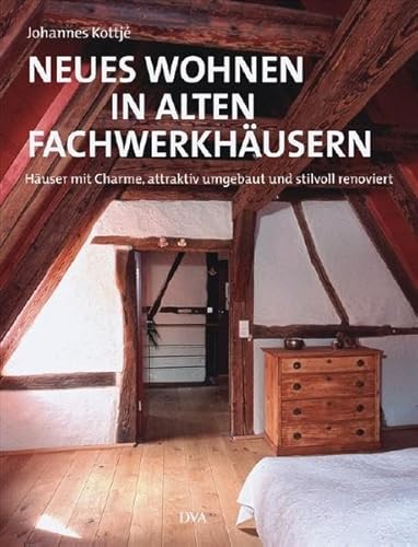 Neues Wohnen in alten Fachwerkhäusern Häuser mit Charme, attraktiv umgebaut und stilvoll renoviert - Kottjé, Johannes