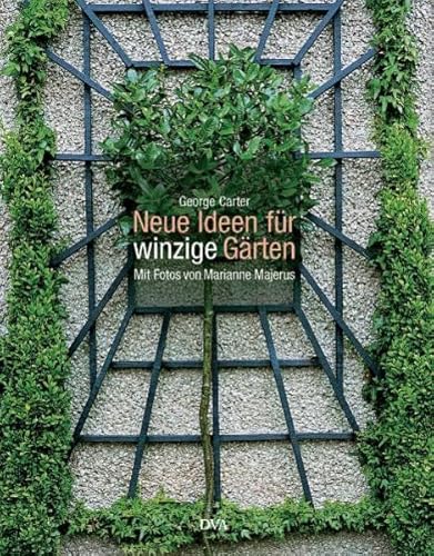 Neue Ideen für winzige Gärten / George Carter. Mit Fotos von Marianne Majerus. [Aus dem Engl. übers. von Maria Gurlitt-Sartori] - Carter, George, Marianne Majerus und Maria Gurlitt-Sartori