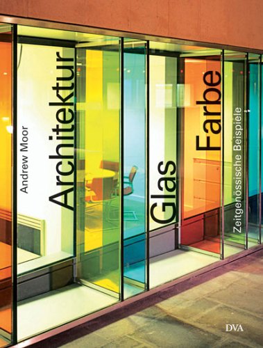 Architektur - Glas - Farbe : zeitgenössische Beispiele. Andrew Moor. [Aus dem Engl. übers. von Bettina Rühm]. - Moor, Andrew