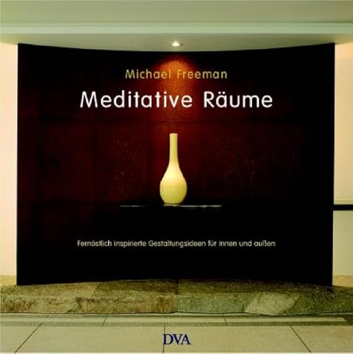 Meditative Räume. Fernöstlich inspirierte Gestaltungsideen für innen und außen. [Aus dem Engl. übers. von Bettina Rühm] - Freeman, Michael