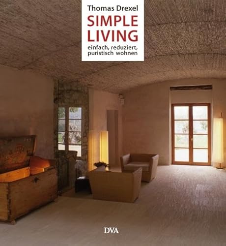 Simple Living: Einfach, reduziert und puristisch wohnen - - Drexel, Thomas