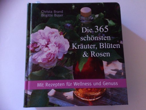 Stock image for Die 365 schnsten Kruter, Blten und Rosen: Mit Rezepten fr Wellness und Genuss for sale by medimops