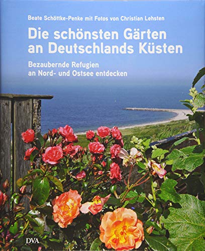 9783421038890: Die schnsten Grten an Deutschlands Ksten: Bezaubernde Refugien an Nord- und Ostsee entdecken