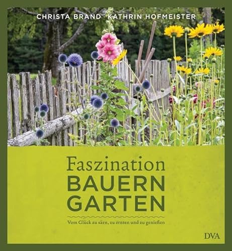 Stock image for Faszination Bauerngarten: Vom Glck zu sen, zu ernten und zu genieen for sale by Books Unplugged