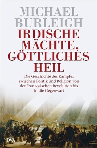 Beispielbild fr Irdische Mchte, gttliches Heil. Die Geschichte des Kampfes zwischen Politik und Religion von der Franzsischen Revolution bis in die Gegenwart. zum Verkauf von Antiquariat Matthias Wagner