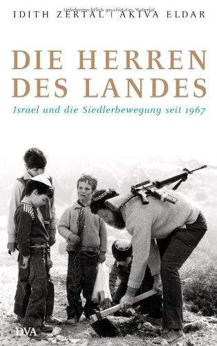 Die Herren des Landes Israel und die Siedlerbewegung seit 1967 - Zertal, Idith, Akiva Eldar und Markus Lemke