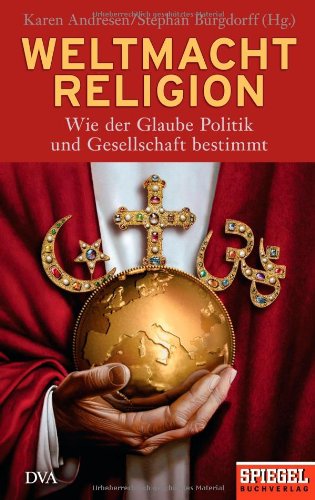 Weltmacht Religion: Wie der Glaube Politik und Gesellschaft bestimmt - Ein SPIEGEL-Buch - Andresen, Karen und Helge Adolphsen