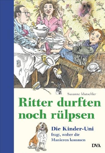 9783421043092: Ritter durften noch rlpsen: Die Kinder-Uni fragt, woher die Manieren kommen