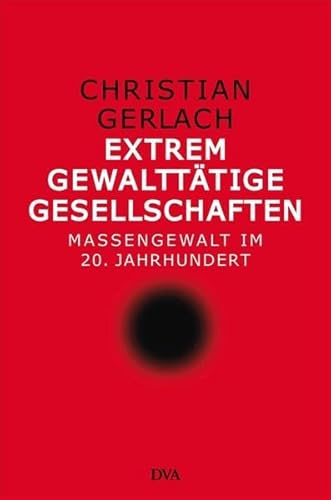 Extrem gewalttätige Gesellschaften. Massengewalt im 20.Jh. Aus dem Amerikanischen von Kurt Baudisch. - Gerlach, Christian