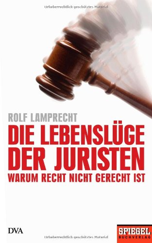 9783421043443: Die Lebenslge der Juristen: Warum Recht nicht gerecht ist. Ein SPIEGEL-Buch