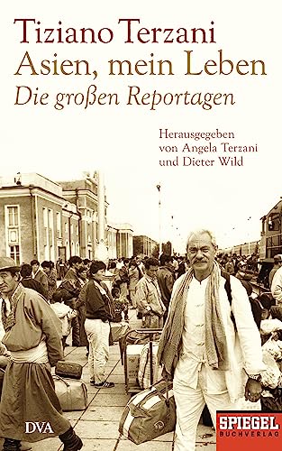 Asien, mein Leben - Die groÃŸen Reportagen - Herausgegeben von Angela Terzani und Dieter Wild: Ein SPIEGEL-Buch (9783421043498) by Terzani, Tiziano