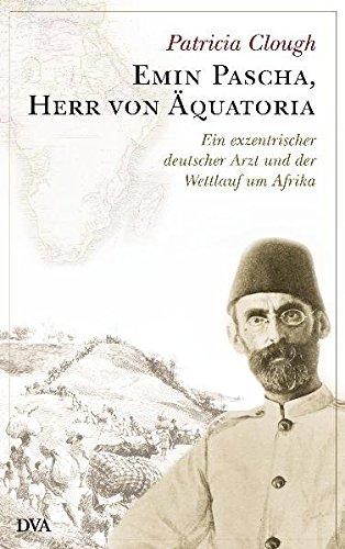 Stock image for Emin Pascha, Herr von quatoria: Ein exzentrischer deutscher Arzt und der Wettlauf um Afrika for sale by medimops