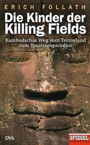 Die Kinder der Killing Fields: Kambodschas Weg vom Terrorland zum Touristenparadies - Ein SPIEGEL-Buch Kambodschas Weg vom Terrorland zum Touristenparadies - Ein SPIEGEL-Buch - Follath, Erich