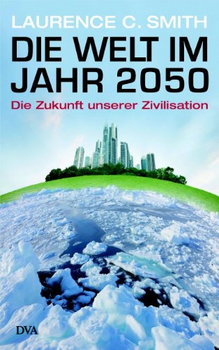 Die Welt im Jahr 2050 : die Zukunft unserer Zivilisation. Aus dem Engl. von Martin Pfeiffer und Udo Rennert. - Smith, Laurence C. (Verfasser)