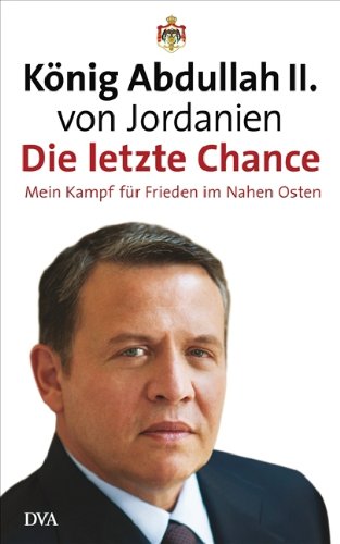 Die letzte Chance; Mein Kampf für Frieden im Nahen Osten; - von Jordanien, König Abdullah II.