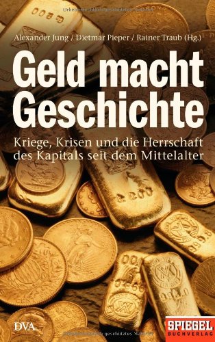 Beispielbild fr Geld macht Geschichte: Kriege, Krisen und die Herrschaft des Kapitals seit dem Mittelalter - Ein SPIEGEL-Buch zum Verkauf von Ammareal