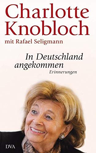 In Deutschland angekommen: Erinnerungen - Knobloch, Charlotte, Seligmann, Rafael