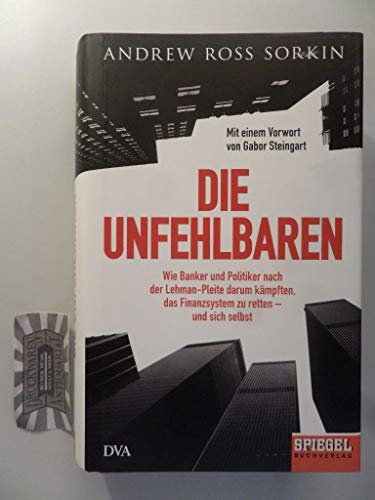 9783421044884: Die Unfehlbaren: Wie Banker und Politiker nach der Lehman-Pleite darum kmpften, das Finanzsystem zu retten - und sich selbst. - Ein SPIEGEL-Buch