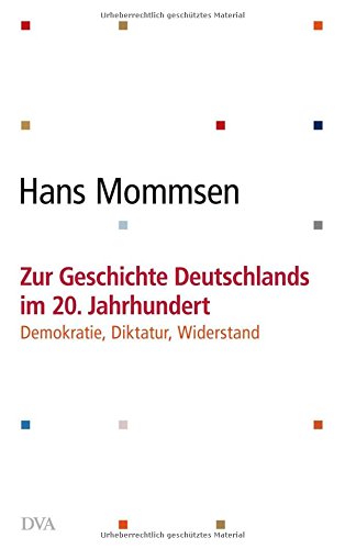 Zur Geschichte Deutschlands im 20. Jahrhundert -: Demokratie, Diktatur, Widerstand - Mommsen, Hans